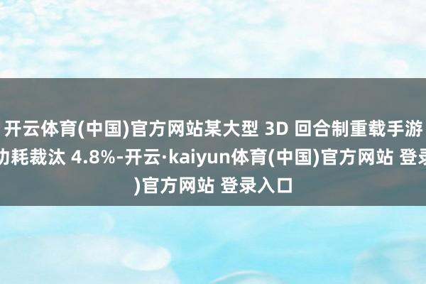开云体育(中国)官方网站某大型 3D 回合制重载手游单帧功耗裁汰 4.8%-开云·kaiyun体育(中国)官方网站 登录入口