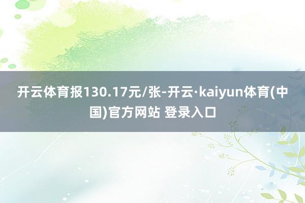 开云体育报130.17元/张-开云·kaiyun体育(中国)官方网站 登录入口