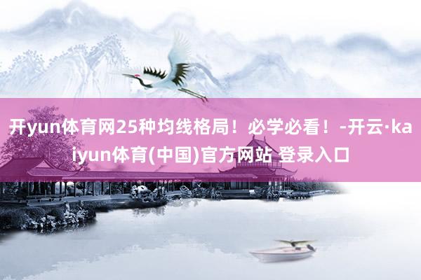开yun体育网25种均线格局！必学必看！-开云·kaiyun体育(中国)官方网站 登录入口